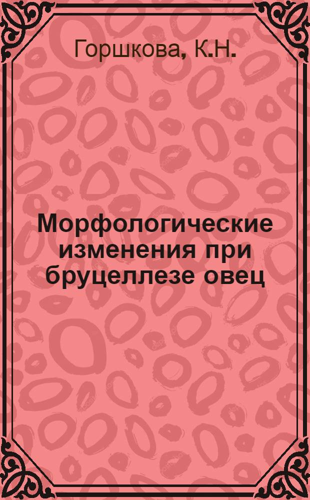 Морфологические изменения при бруцеллезе овец : Автореферат дис. на соискание учен. степени кандидата вет. наук