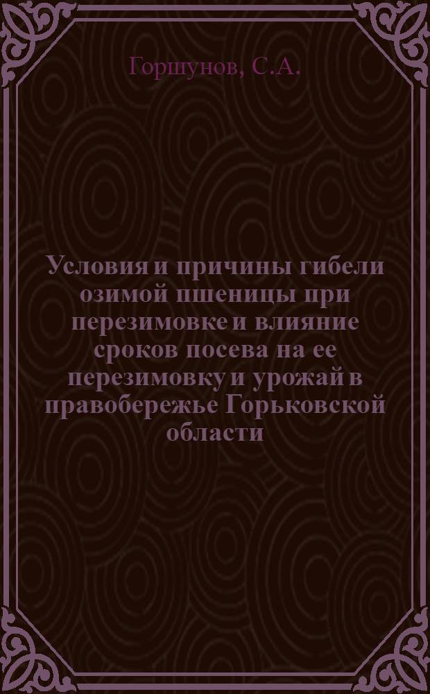 Условия и причины гибели озимой пшеницы при перезимовке и влияние сроков посева на ее перезимовку и урожай в правобережье Горьковской области : Автореферат дис. на соискание учен. степени кандидата с.-х. наук