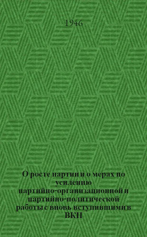 О росте партии и о мерах по усилению партийно-организационной и партийно-политической работы с вновь вступившими в ВКП(б) : (Постановление объединенного пленума Ленингр. обкома и горкома ВКП(б) от 27 авг. 1946 г.)