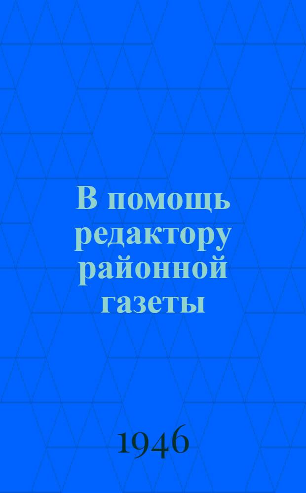 В помощь редактору районной газеты : (О некотором опыте низовой печати Москвы и Моск. обл. в освещении избирательной кампании по выборам в Верховный Сов. СССР (второго созыва)