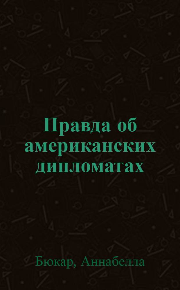 Правда об американских дипломатах : Пер. с англ