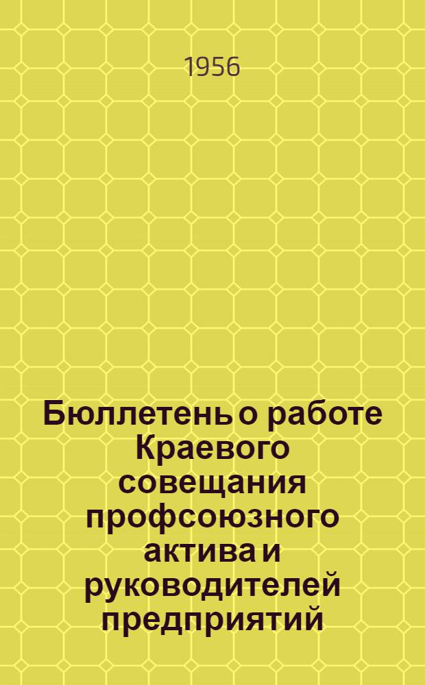 Бюллетень о работе Краевого совещания профсоюзного актива и руководителей предприятий, строек, МТС и совхозов, об улучшении руководства социалистическим соревнованием