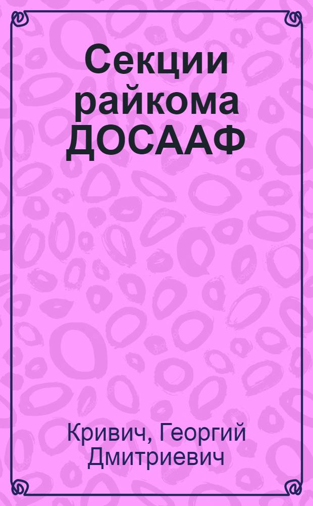 Секции райкома ДОСААФ : Из опыта работы Моск. райкома ДОСААФ г. Ленинграда