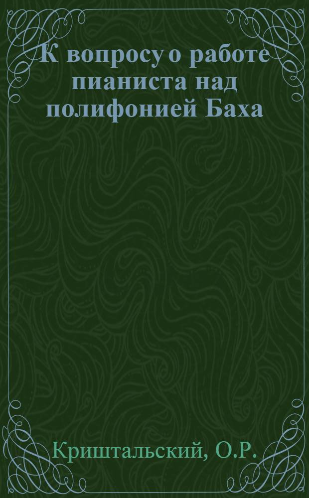 К вопросу о работе пианиста над полифонией Баха : (На основании исполнительского анализа некоторых фуг из "Wohltemperiertes Klavier") : Автореферат теорет. части исполнительской дис. на соискание учен. степени кандидата искусствоведения