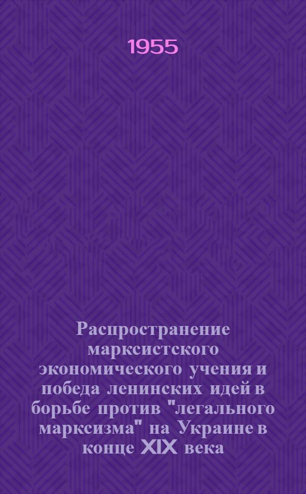 Распространение марксистского экономического учения и победа ленинских идей в борьбе против "легального марксизма" на Украине в конце XIX века : Автореферат дис. на соискание учен. степени кандидата экон. наук