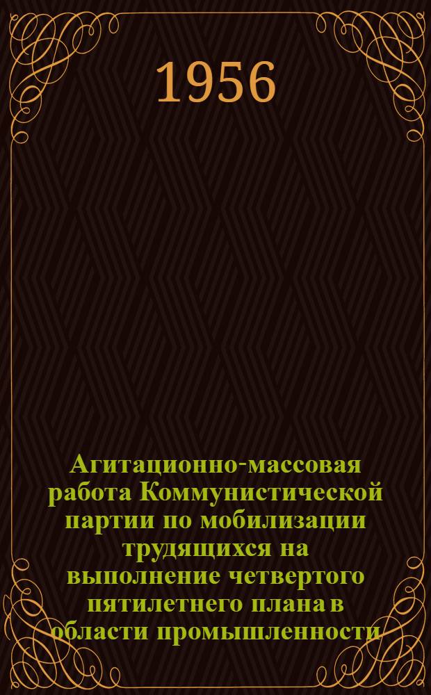 Агитационно-массовая работа Коммунистической партии по мобилизации трудящихся на выполнение четвертого пятилетнего плана в области промышленности (1946-1950 гг.) : По материалам опыта агит.-массовой работы парт. организаций крупнейших пром. предприятий УССР : Автореферат дис. на соискание учен. степени кандидата ист. наук