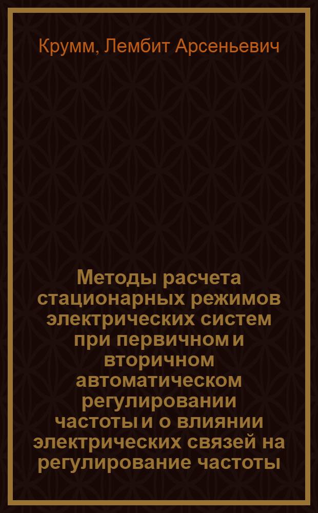 Методы расчета стационарных режимов электрических систем при первичном и вторичном автоматическом регулировании частоты и о влиянии электрических связей на регулирование частоты : Автореферат дис. на соискание учен. степени кандидата техн. наук