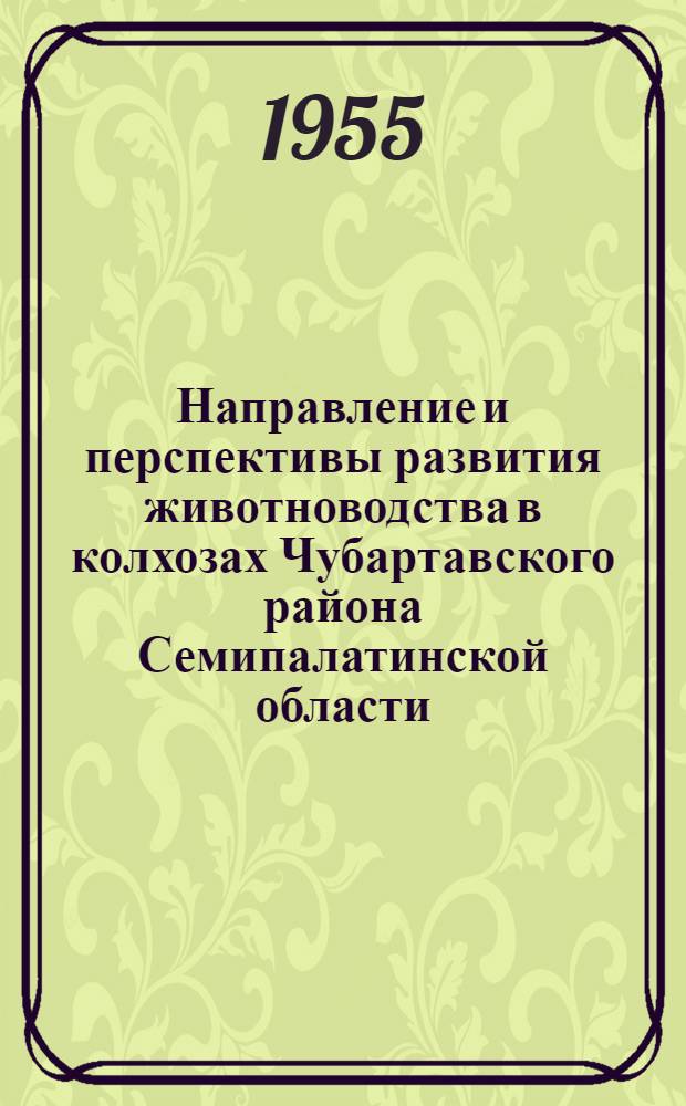 Направление и перспективы развития животноводства в колхозах Чубартавского района Семипалатинской области : (Зона пустынь Сев.-Вост. Казахстана) : Автореферат дис. на соискание учен. степени кандидата с.-х. наук