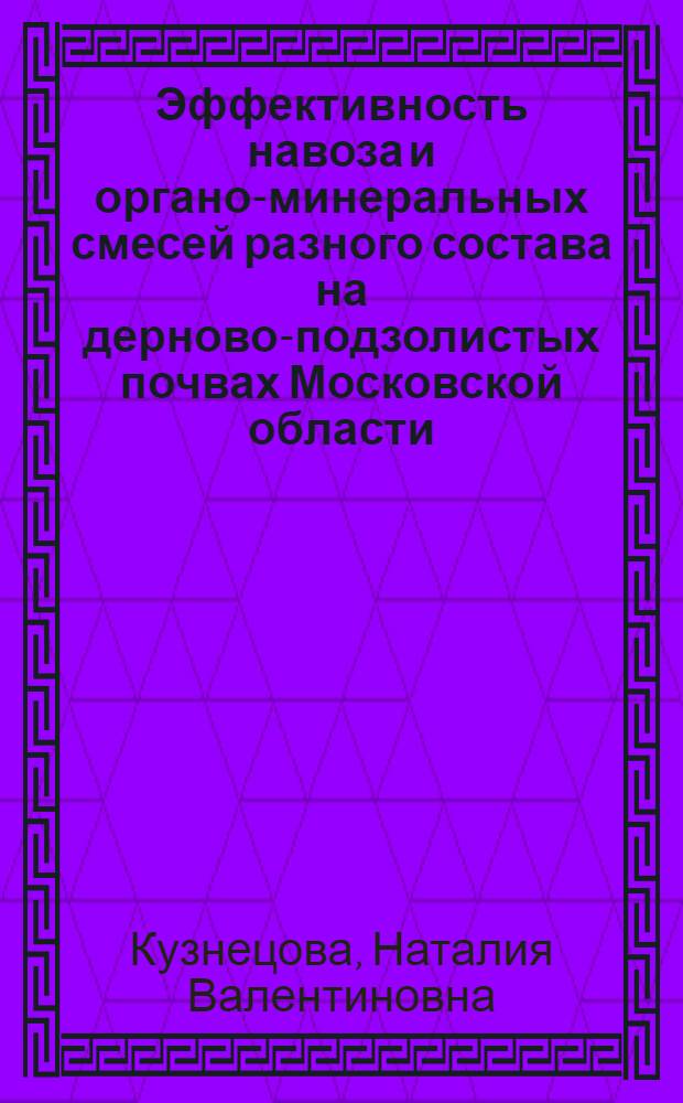 Эффективность навоза и органо-минеральных смесей разного состава на дерново-подзолистых почвах Московской области : Автореферат дис. на соискание учен. степени кандидата с.-х. наук