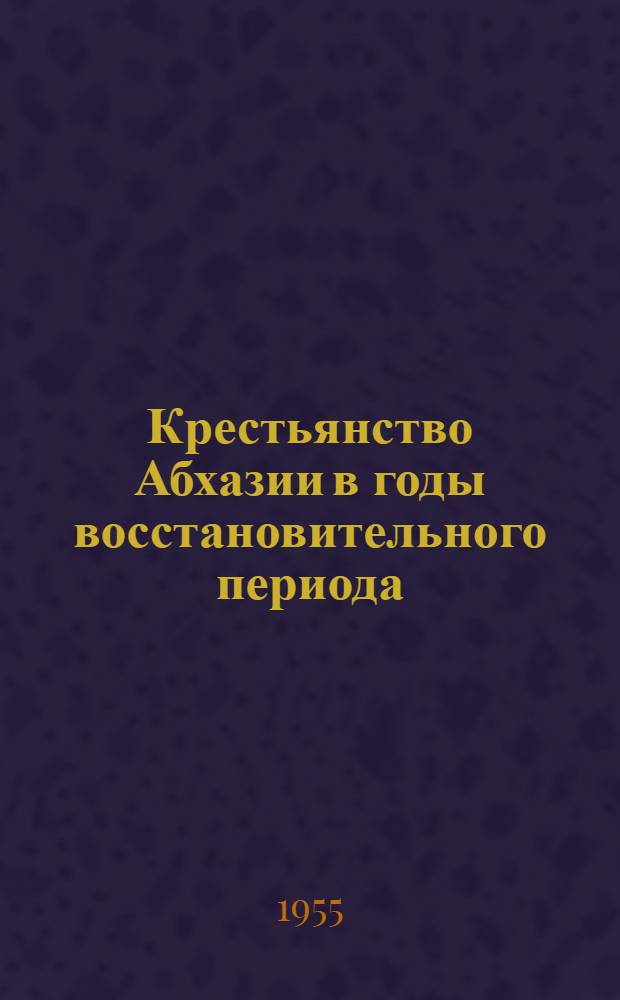Крестьянство Абхазии в годы восстановительного периода (1921-1925 гг.) : Автореферат дис. работы, представл. на соискание учен. степени кандидата ист. наук