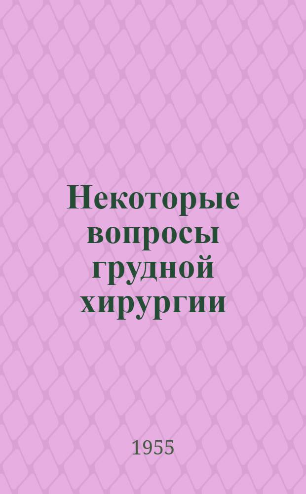 Некоторые вопросы грудной хирургии : Из отчетных данных по проблеме "Грудная хирургия" за 1951-1953 гг