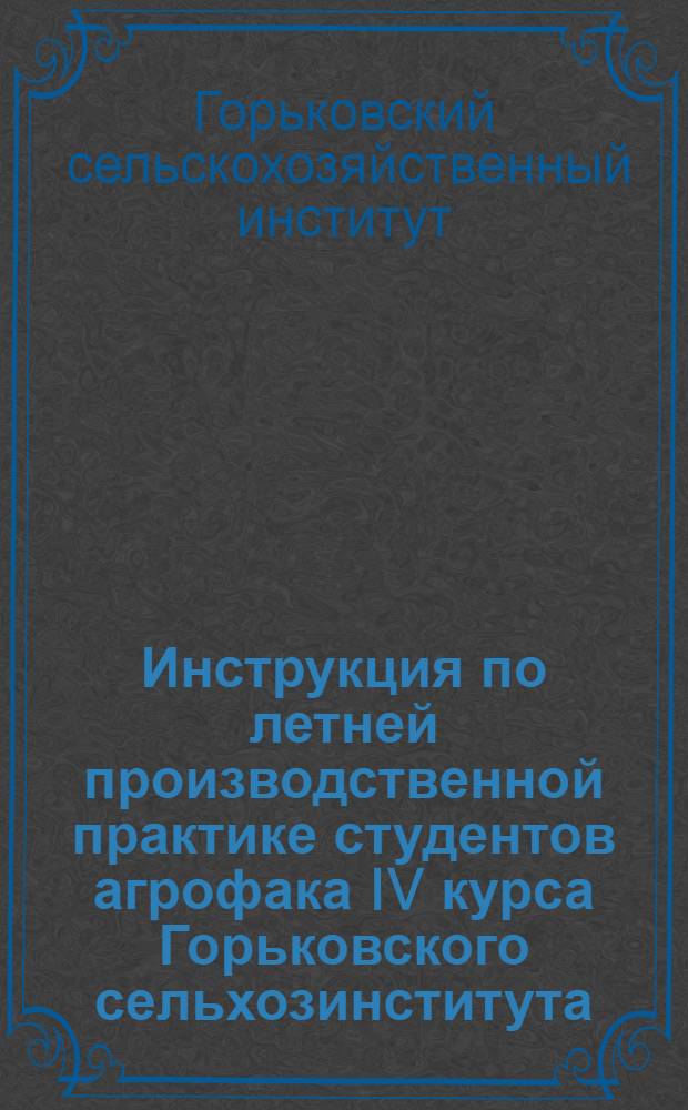 Инструкция по летней производственной практике студентов агрофака IV курса Горьковского сельхозинститута