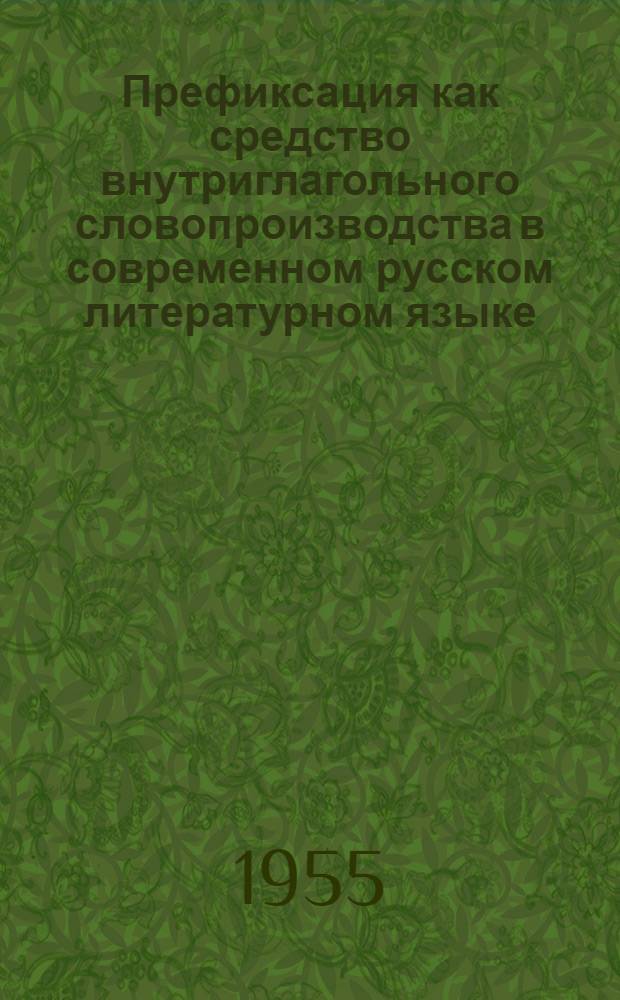 Префиксация как средство внутриглагольного словопроизводства в современном русском литературном языке : Автореферат дис. на соискание учен. степени кандидата филол. наук