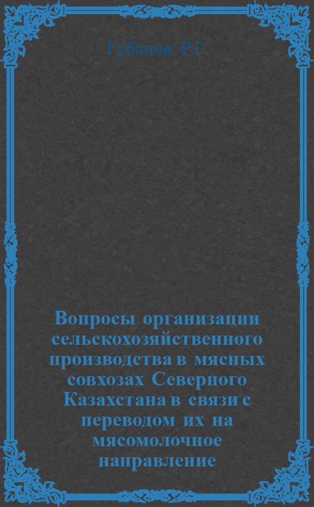 Вопросы организации сельскохозяйственного производства в мясных совхозах Северного Казахстана в связи с переводом их на мясомолочное направление : (На примере Бистюбинского мясосовхоза) : Автореферат дис. на соискание учен. степени кандидата с.-х. наук