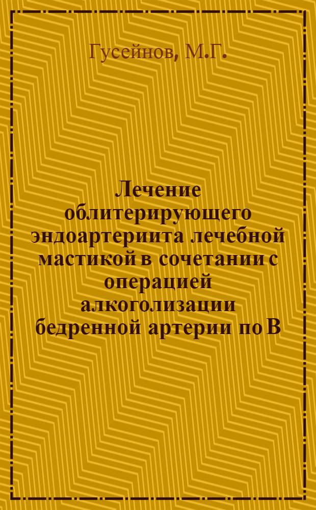 Лечение облитерирующего эндоартериита лечебной мастикой в сочетании с операцией алкоголизации бедренной артерии по В.И. Разумовскому и поясничной новокаиновой блокадой по А.В. Вишневскому : Автореферат дис. на соискание учен. степени кандидата мед. наук
