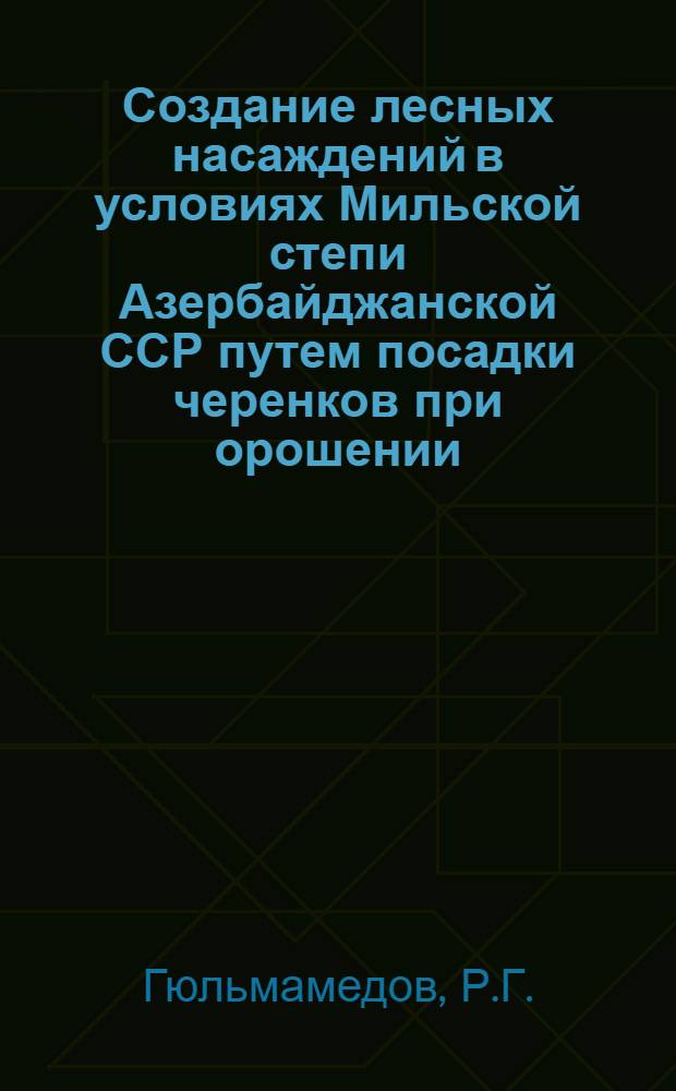 Создание лесных насаждений в условиях Мильской степи Азербайджанской ССР путем посадки черенков при орошении : Автореферат дис. на соискание учен. степени кандидата с.-х. наук