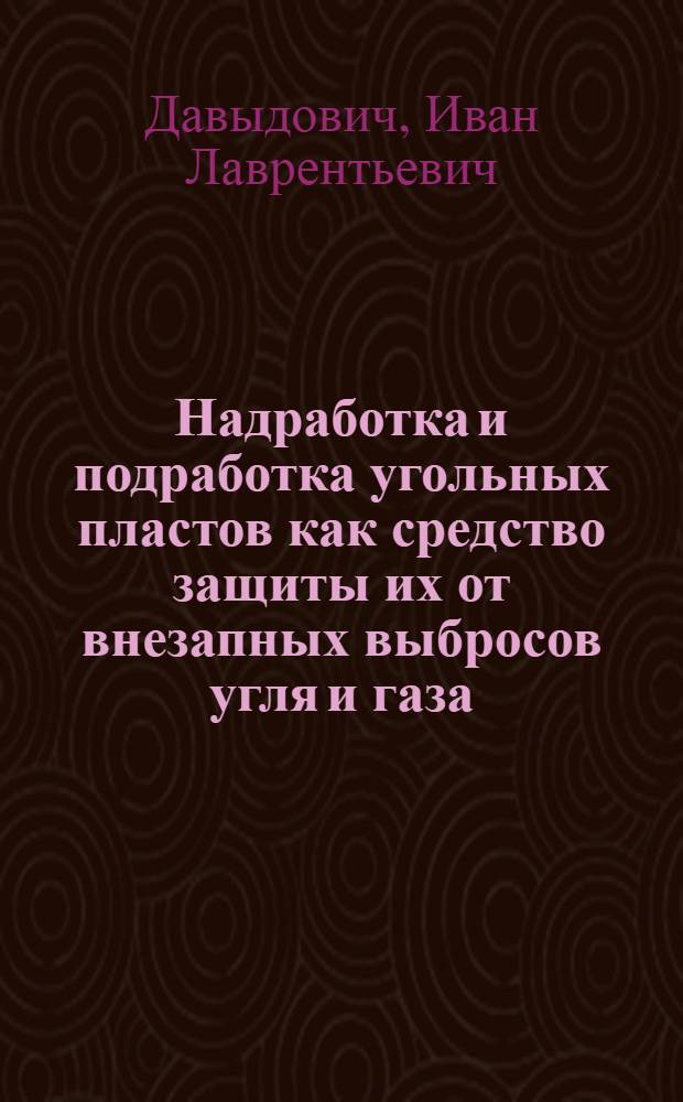 Надработка и подработка угольных пластов как средство защиты их от внезапных выбросов угля и газа : Автореферат дис. работы, представл. на соискание учен. степени кандидата техн. наук