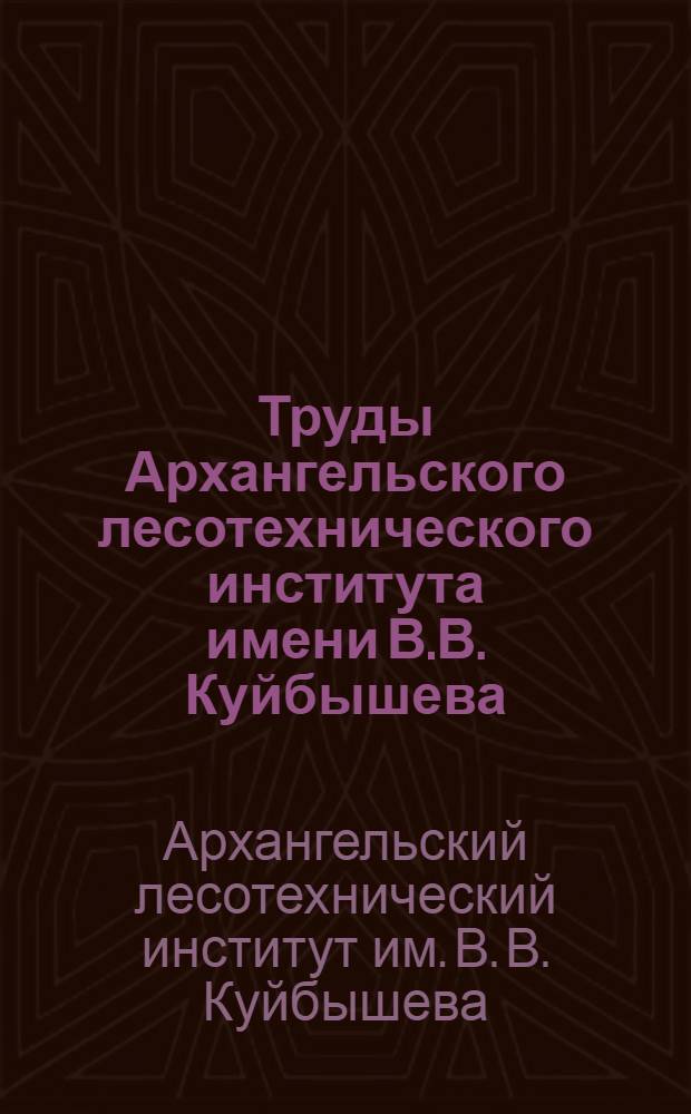 Труды Архангельского лесотехнического института имени В.В. Куйбышева : Сб. 9-