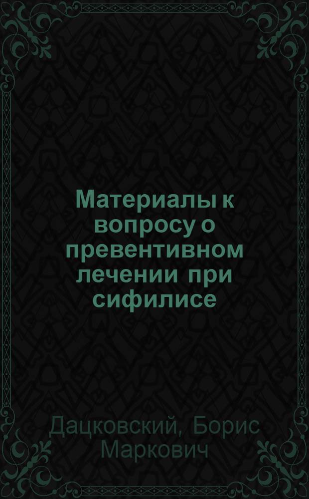 Материалы к вопросу о превентивном лечении при сифилисе : Автореферат дис. на соискание учен. степени кандидата мед. наук