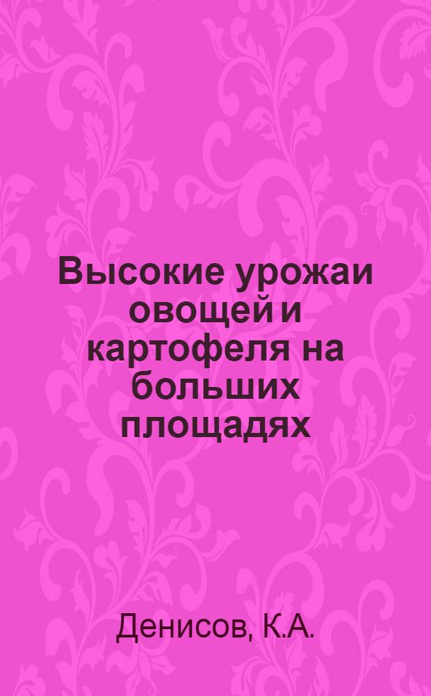 Высокие урожаи овощей и картофеля на больших площадях : Совхоз "Таежный", Красноярск. края