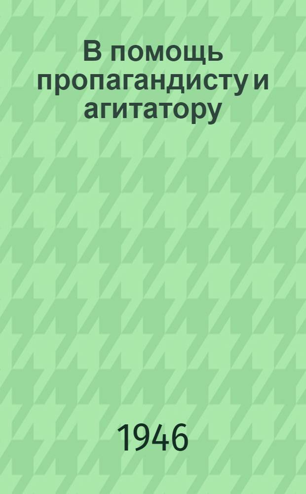 В помощь пропагандисту и агитатору : Вып. 1