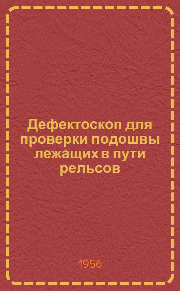 Дефектоскоп для проверки подошвы лежащих в пути рельсов : (Предложение механика-наладчика дефектоскопов т. Дученко В.К.)