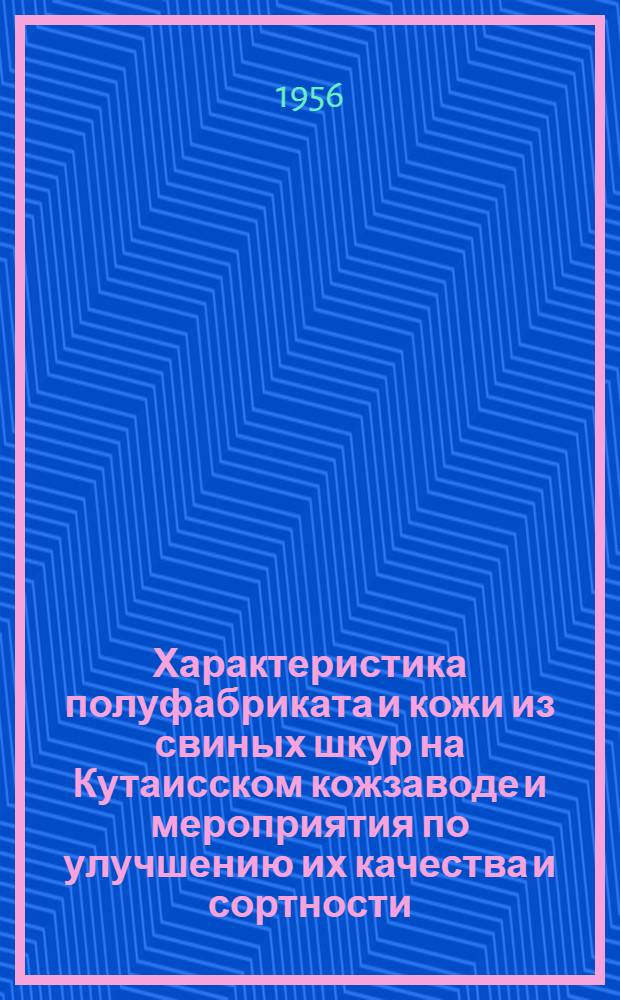 Характеристика полуфабриката и кожи из свиных шкур на Кутаисском кожзаводе и мероприятия по улучшению их качества и сортности : Автореферат дис. работы на соискание учен. степени кандидата техн. наук