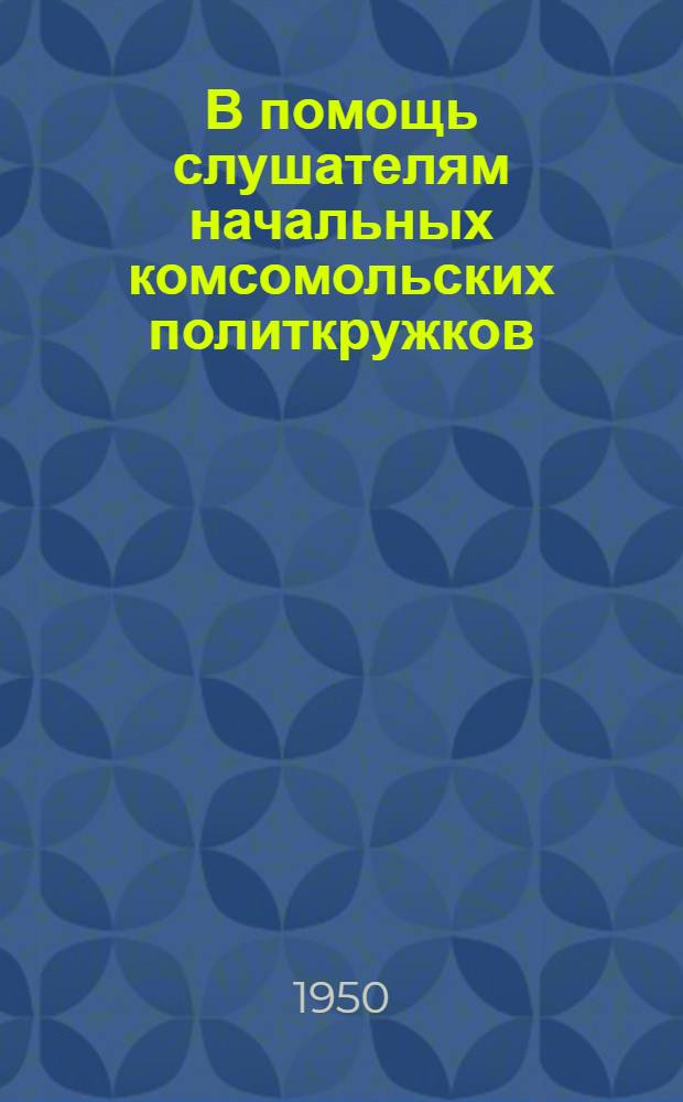 В помощь слушателям начальных комсомольских политкружков : Вып. 1-. Вып. 3 : Материалы ко второй теме "СССР - страна победившего социализма"