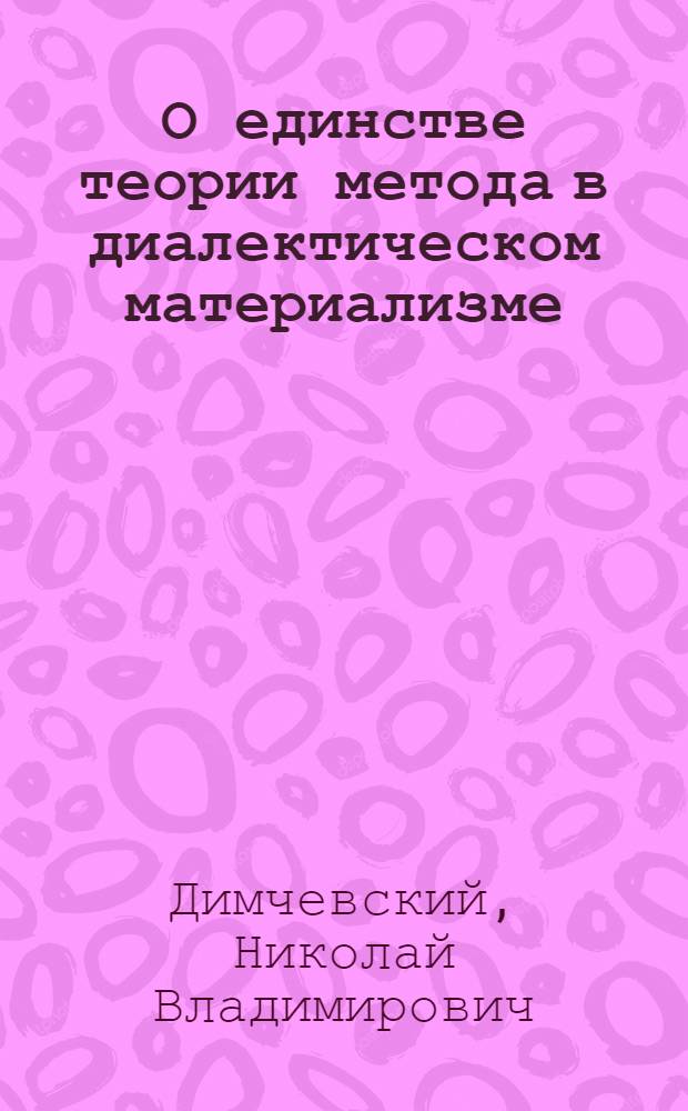О единстве теории метода в диалектическом материализме : Автореферат дис. на соискание учен. степени канд. философ. наук