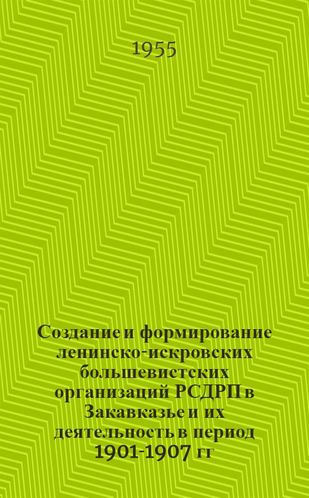 Создание и формирование ленинско-искровских большевистских организаций РСДРП в Закавказье и их деятельность в период 1901-1907 гг. : Автореферат дис. на соискание учен. степени кандидата ист. наук