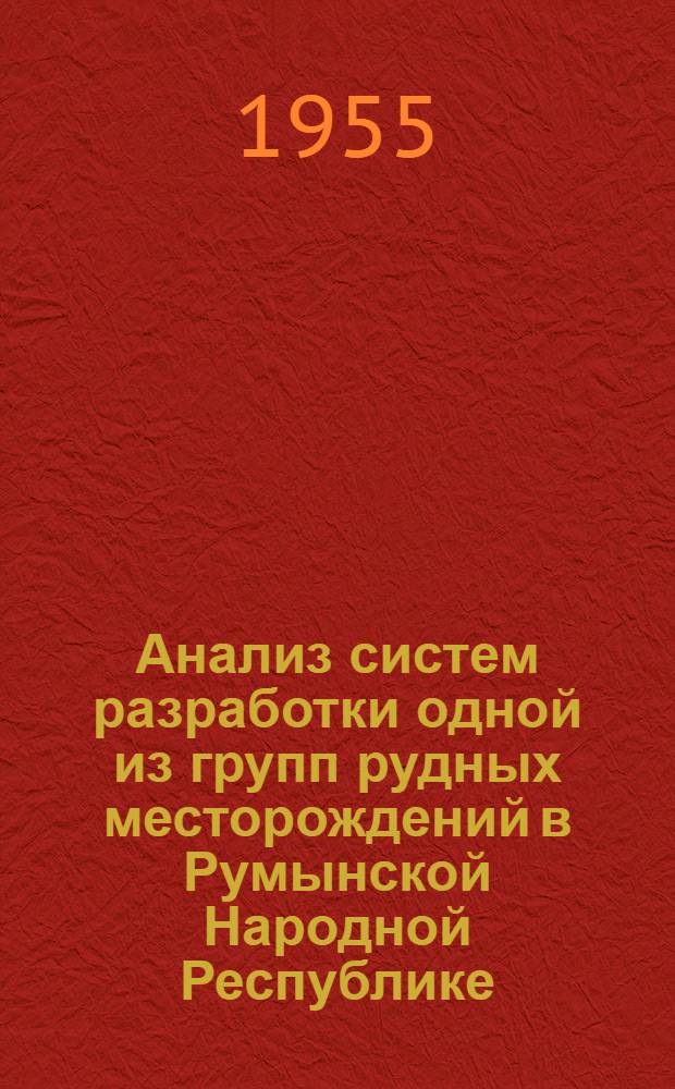 Анализ систем разработки одной из групп рудных месторождений в Румынской Народной Республике : Автореферат дис., представл. на соискание учен. степени кандидата техн. наук
