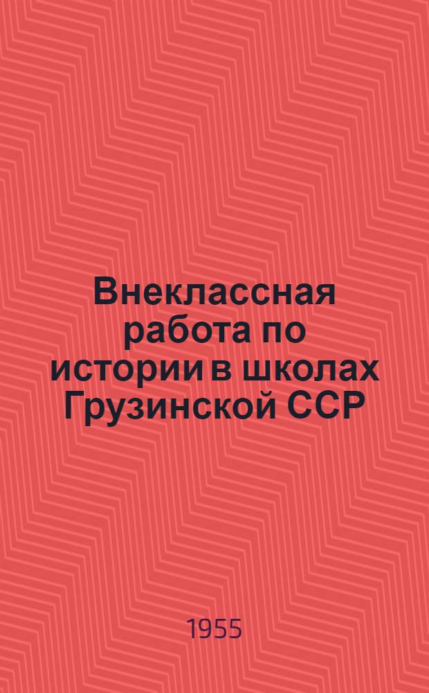 Внеклассная работа по истории в школах Грузинской ССР : Автореферат дис. на соискание учен. степени кандидата пед. наук по методике истории