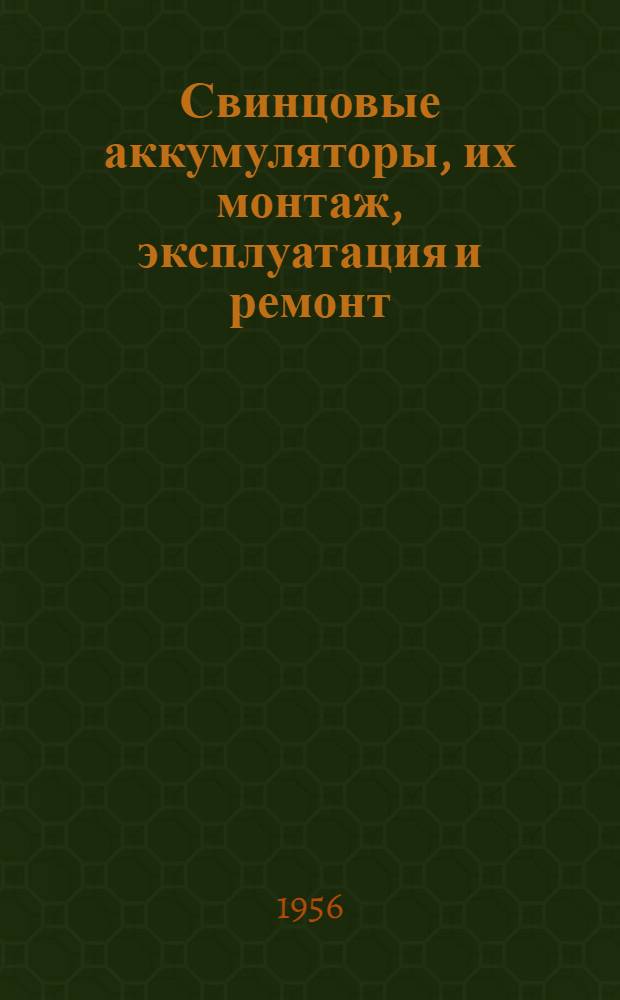 Свинцовые аккумуляторы, их монтаж, эксплуатация и ремонт