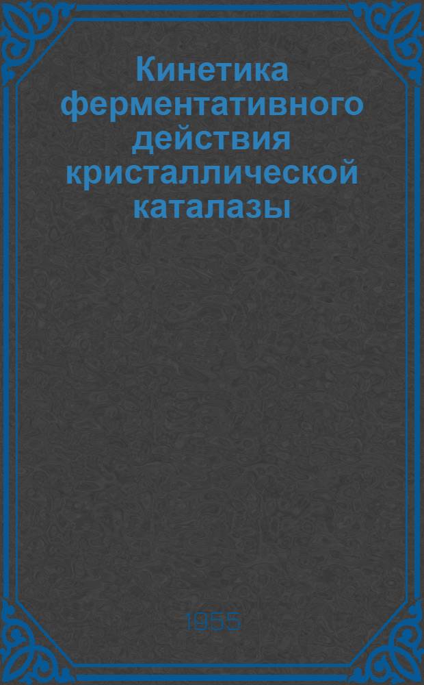Кинетика ферментативного действия кристаллической каталазы : Автореферат дис. на соискание учен. степени кандидата хим. наук
