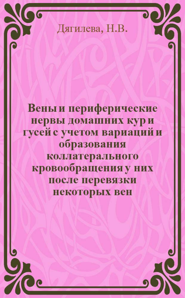 Вены и периферические нервы домашних кур и гусей с учетом вариаций и образования коллатерального кровообращения у них после перевязки некоторых вен : (Анатомо-эксперим. исследование) : Автореферат дис. на соискание учен. степени кандидата биол. наук