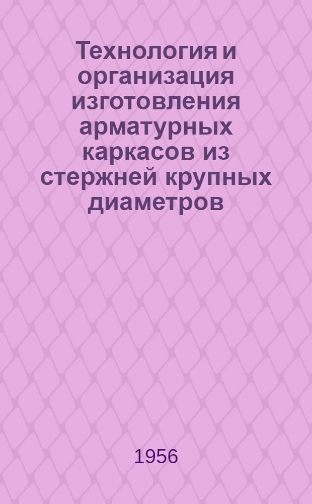 Технология и организация изготовления арматурных каркасов из стержней крупных диаметров : Автореферат дис., представл. на соискание учен. степени кандидата техн. наук