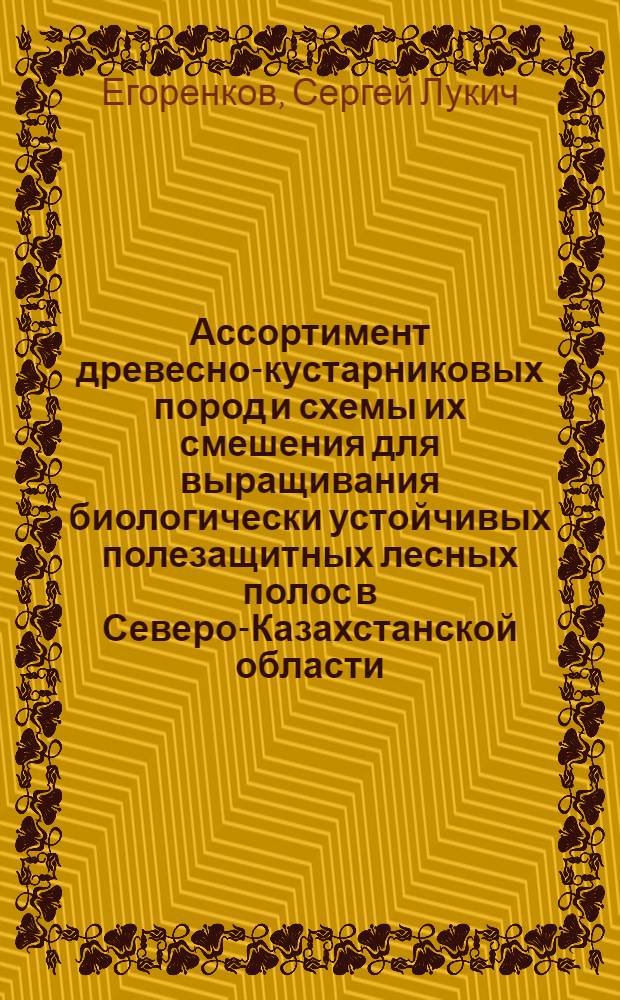 Ассортимент древесно-кустарниковых пород и схемы их смешения для выращивания биологически устойчивых полезащитных лесных полос в Северо-Казахстанской области : Автореферат дис. на соискание учен. степени кандидата с.-х. наук
