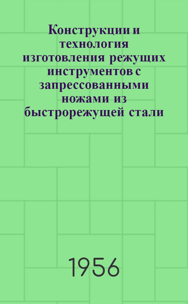 Конструкции и технология изготовления режущих инструментов с запрессованными ножами из быстрорежущей стали : (Опыт Сестрорецкого инструм. завода им. Воскова)