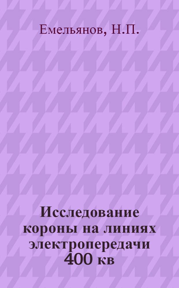 Исследование короны на линиях электропередачи 400 кв : Автореферат дис., представл. на соискание учен. степени кандидата техн. наук