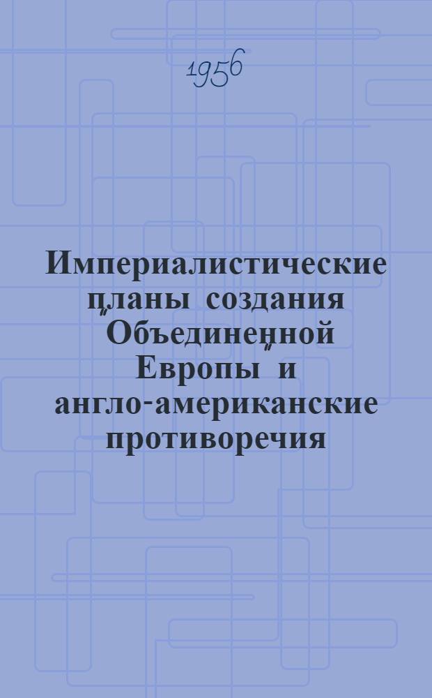 Империалистические планы создания "Объединенной Европы" и англо-американские противоречия (1950-1954 гг.) : Автореферат дис. на соискание учен. степени кандидата ист. наук