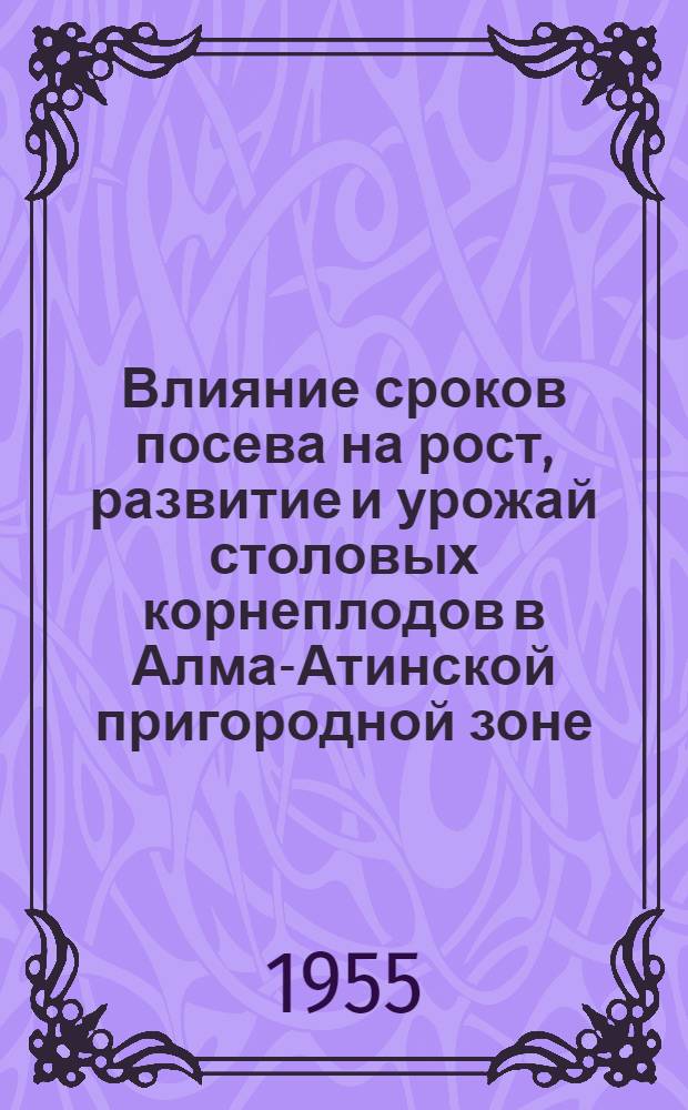 Влияние сроков посева на рост, развитие и урожай столовых корнеплодов в Алма-Атинской пригородной зоне : Автореферат дис. на соискание учен. степени кандидата с.-х. наук