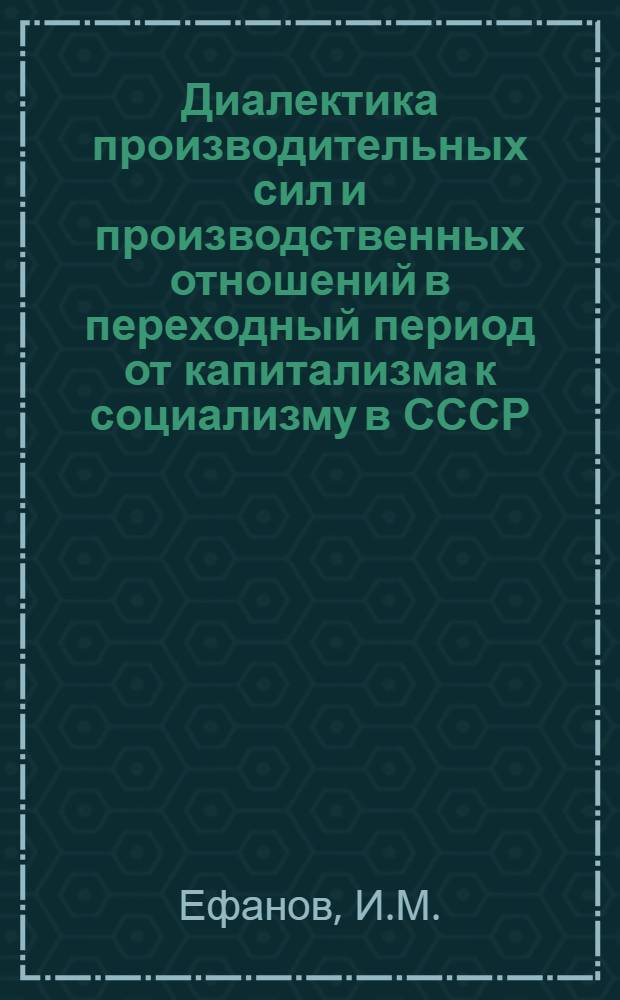Диалектика производительных сил и производственных отношений в переходный период от капитализма к социализму в СССР : Автореферат дис. на соискание учен. степени кандидата философ. наук