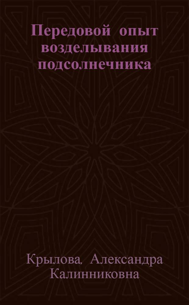 Передовой опыт возделывания подсолнечника : Ленинская с.-х. артель, Волоконовск. района Белгородск. обл.