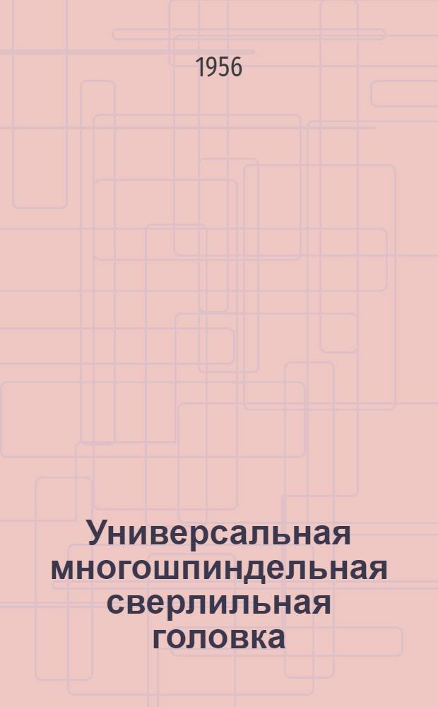 Универсальная многошпиндельная сверлильная головка
