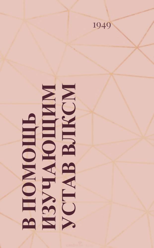 В помощь изучающим Устав ВЛКСМ : Вып. 1-. Вып. 3 : Комсомол в период Великой Отечественной войны Советского Союза