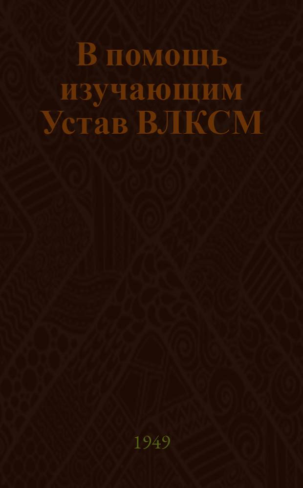 В помощь изучающим Устав ВЛКСМ : Вып. 1-. Вып. 1 : ВКП(б) - организатор и руководитель комсомола