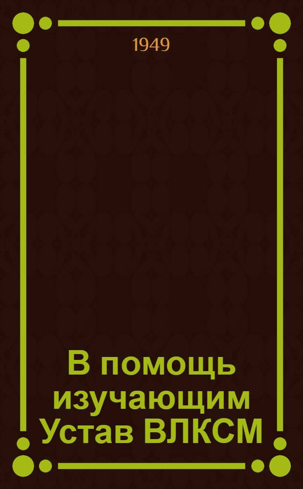 В помощь изучающим Устав ВЛКСМ : Вып. 1-