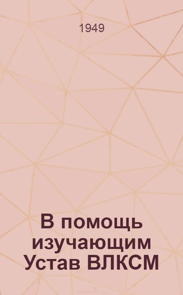 В помощь изучающим Устав ВЛКСМ : Вып. 1. Вып. 3 : Комсомол в период Великой Отечественной войны Советского Союза