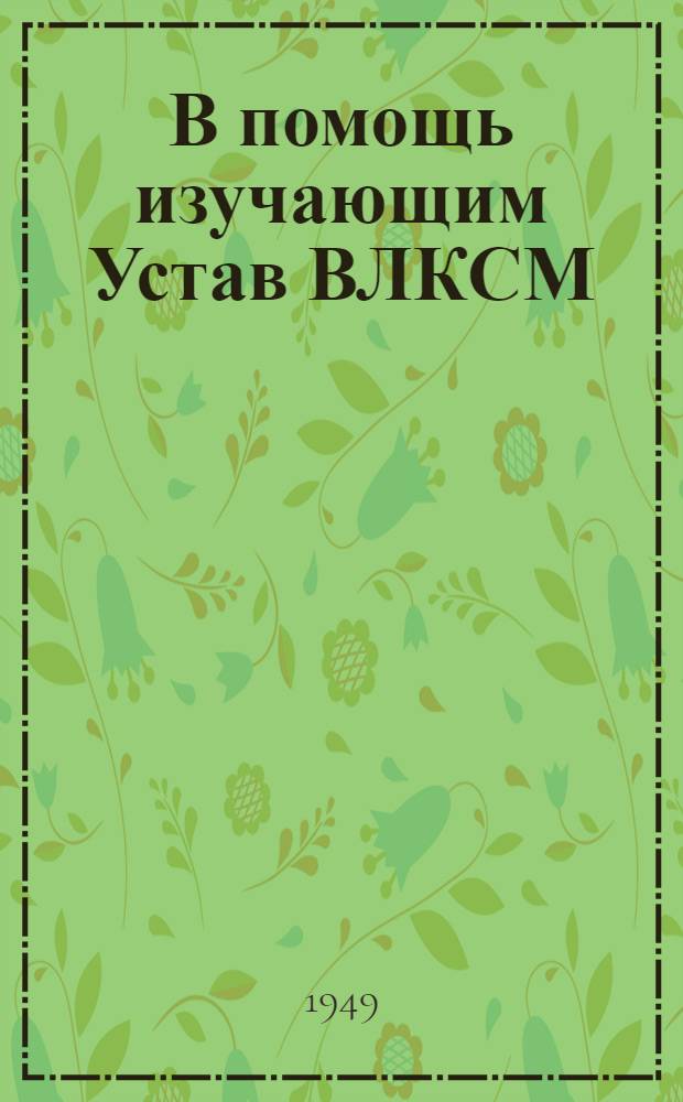 В помощь изучающим Устав ВЛКСМ : Вып. 1-. Вып. 3 : Комсомол в период Великой Отечественной войны Советского Союза