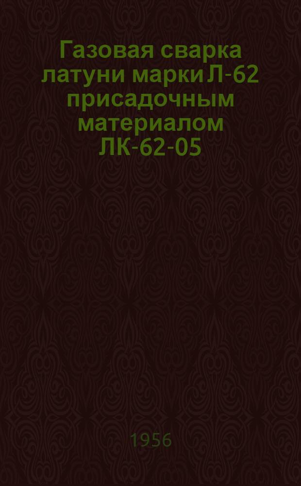 Газовая сварка латуни марки Л-62 присадочным материалом ЛК-62-05 : Из опыта Сумского машиностроит. завода им. М.В. Фрунзе